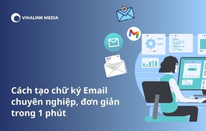 Cách tạo chữ ký Email chuyên nghiệp, đơn giản trong 1 phút